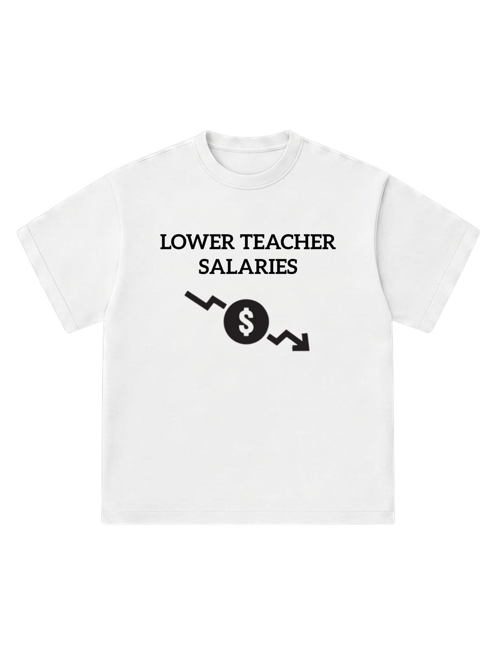 Lower teacher salaries - T-Shirt