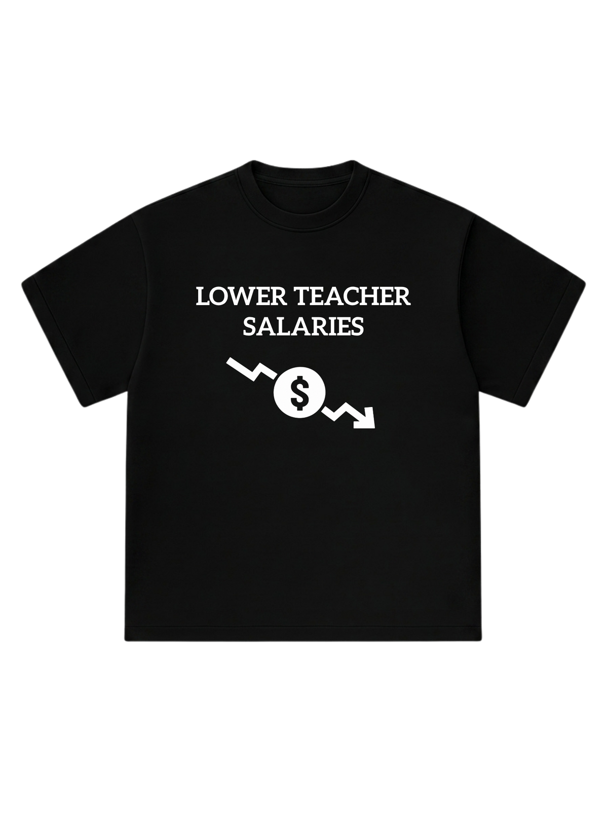 Lower teacher salaries - T-Shirt