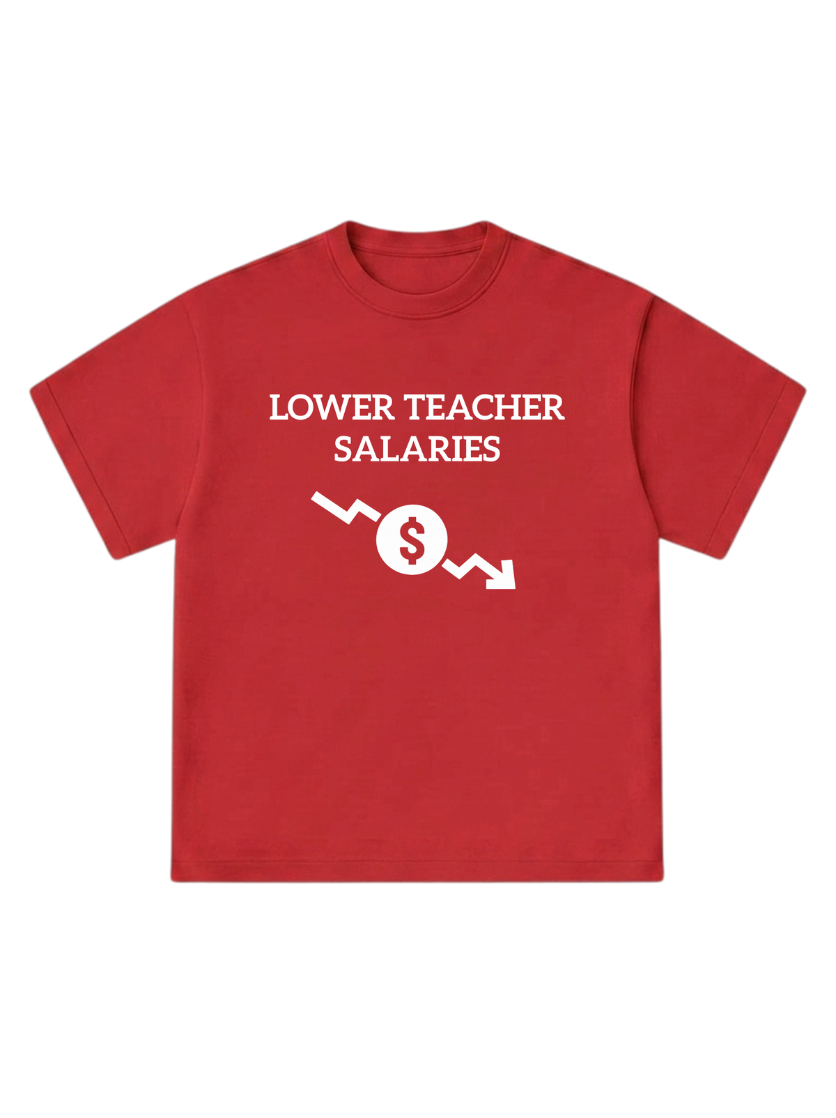 Lower teacher salaries - T-Shirt